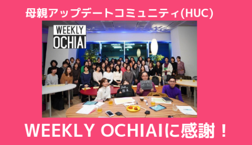 母親アップデートコミュニティが生まれた「WEEKLY OCHIAI」へ感謝。